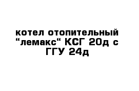 котел отопительный “лемакс“ КСГ-20д с ГГУ-24д